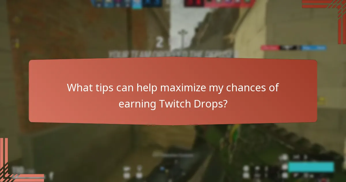 What tips can help maximize my chances of earning Twitch Drops?